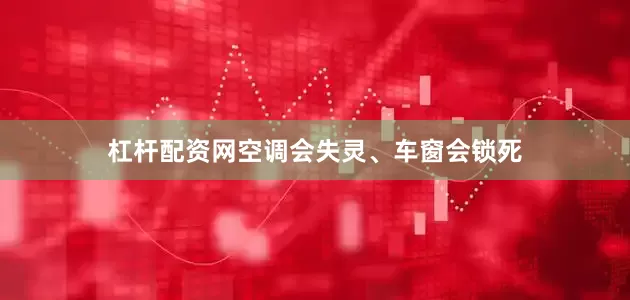 杠杆配资网空调会失灵、车窗会锁死