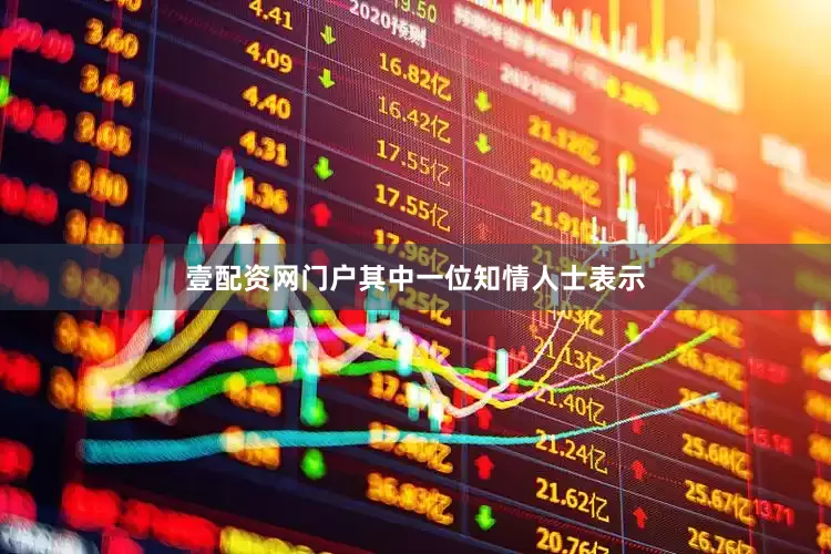 壹配资网门户其中一位知情人士表示