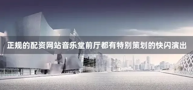 正规的配资网站音乐堂前厅都有特别策划的快闪演出