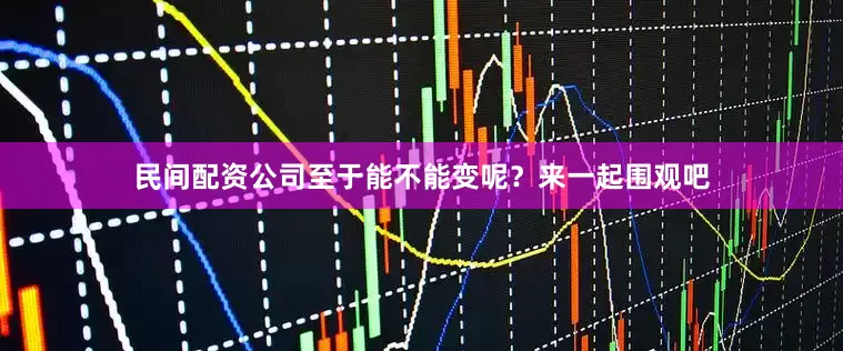 民间配资公司至于能不能变呢？来一起围观吧