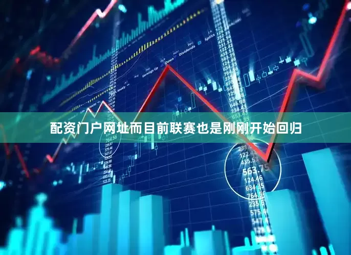 配资门户网址而目前联赛也是刚刚开始回归