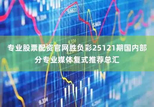 专业股票配资官网胜负彩25121期国内部分专业媒体复式推荐总汇