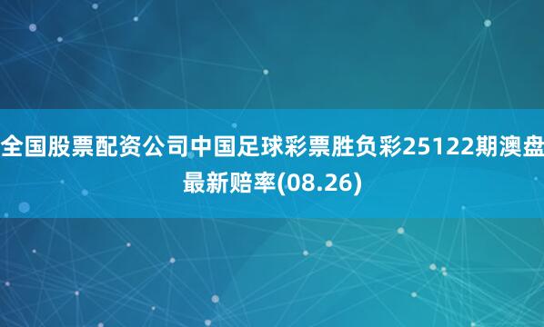 全国股票配资公司中国足球彩票胜负彩25122期澳盘最新赔率(08.26)
