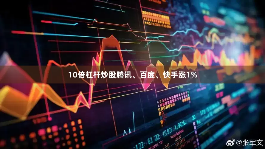 10倍杠杆炒股腾讯、百度、快手涨1%
