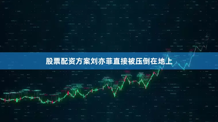 股票配资方案刘亦菲直接被压倒在地上
