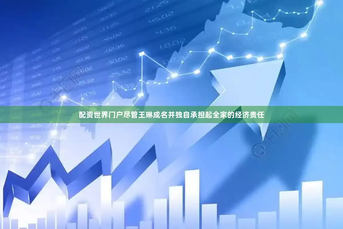 配资世界门户尽管王琳成名并独自承担起全家的经济责任